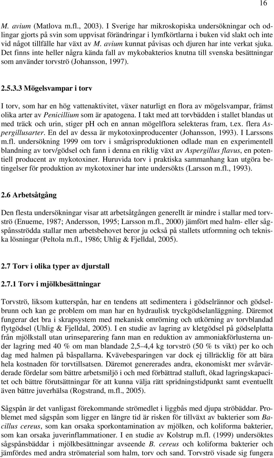 avium kunnat påvisas och djuren har inte verkat sjuka. Det finns inte heller några kända fall av mykobakterios knutna till svenska besättningar som använder torvströ (Johansson, 1997). 2.5.3.