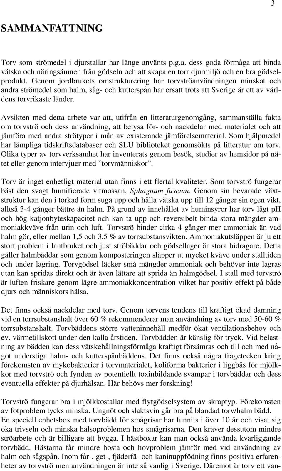 Avsikten med detta arbete var att, utifrån en litteraturgenomgång, sammanställa fakta om torvströ och dess användning, att belysa för- och nackdelar med materialet och att jämföra med andra strötyper