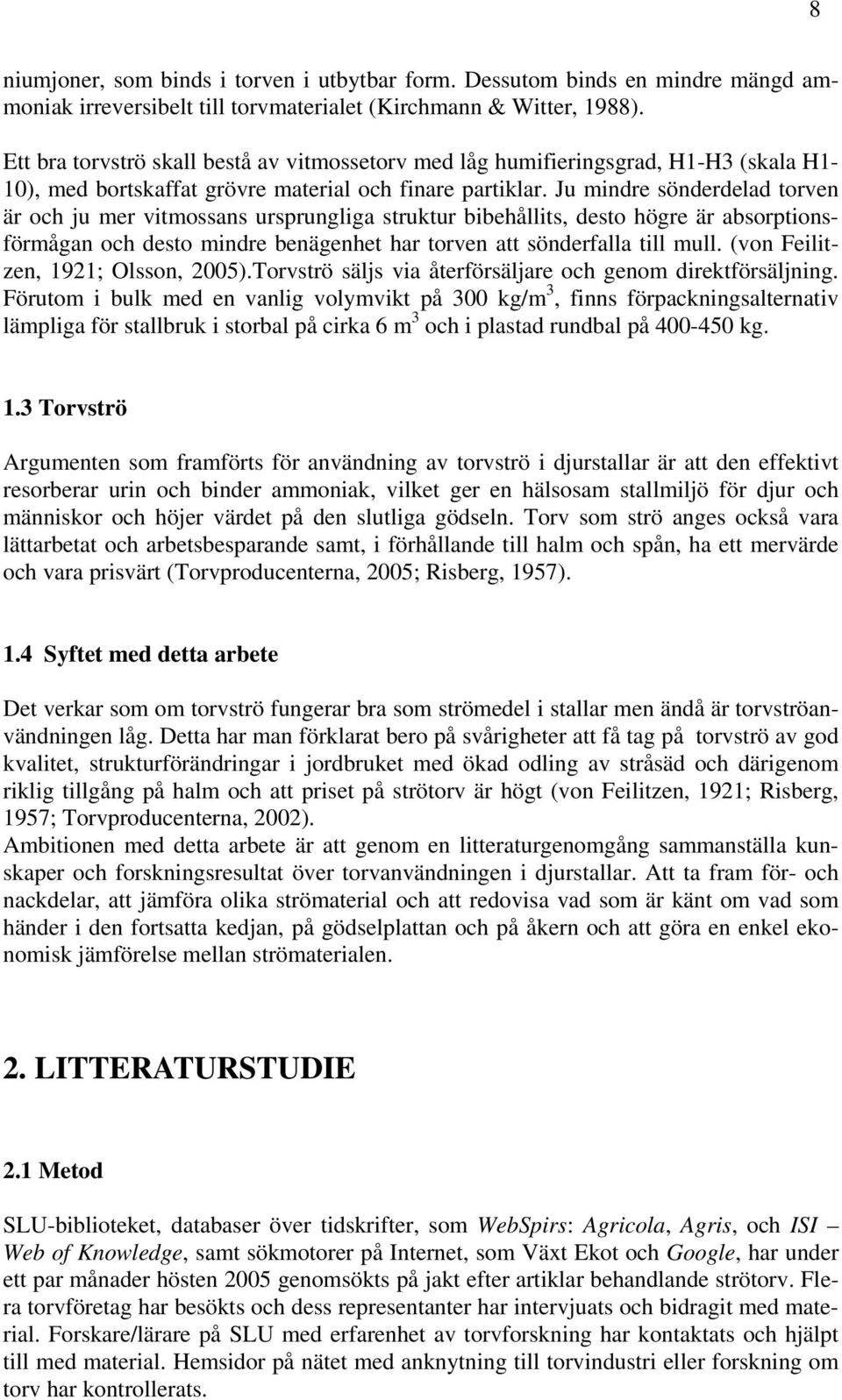 Ju mindre sönderdelad torven är och ju mer vitmossans ursprungliga struktur bibehållits, desto högre är absorptionsförmågan och desto mindre benägenhet har torven att sönderfalla till mull.