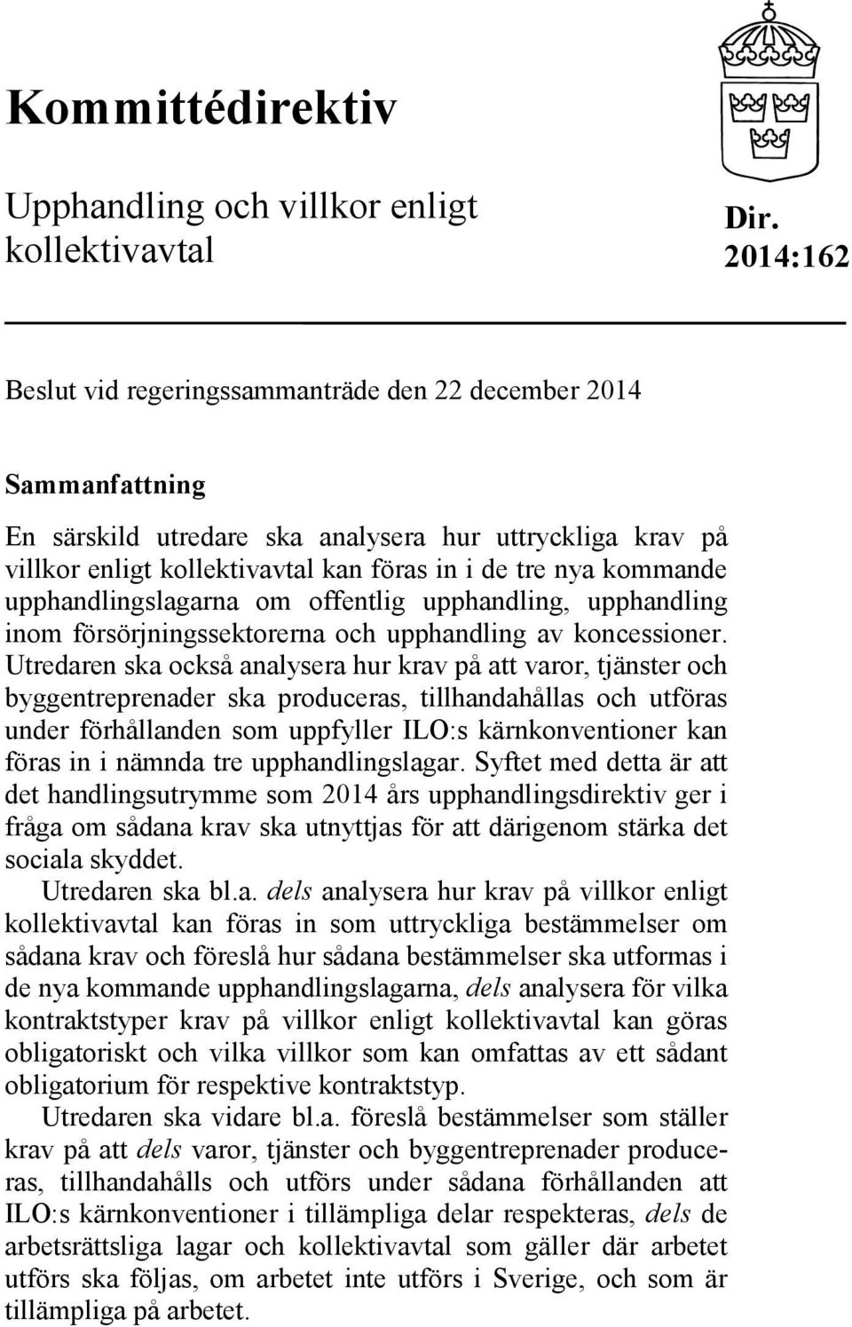 kommande upphandlingslagarna om offentlig upphandling, upphandling inom försörjningssektorerna och upphandling av koncessioner.