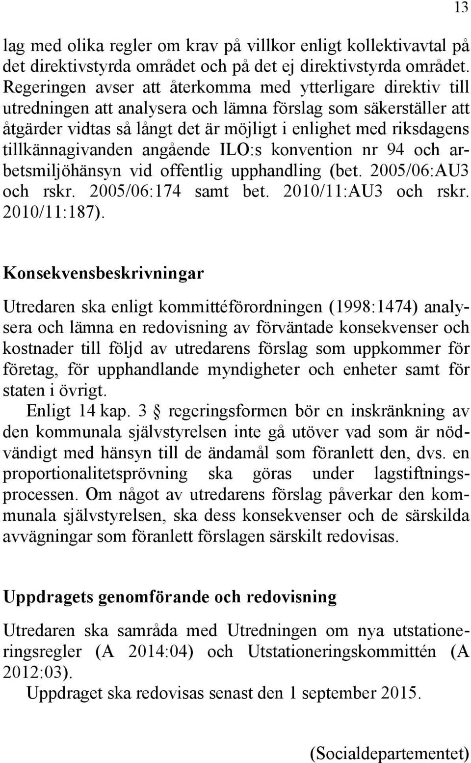 tillkännagivanden angående ILO:s konvention nr 94 och arbetsmiljöhänsyn vid offentlig upphandling (bet. 2005/06:AU3 och rskr. 2005/06:174 samt bet. 2010/11:AU3 och rskr. 2010/11:187).