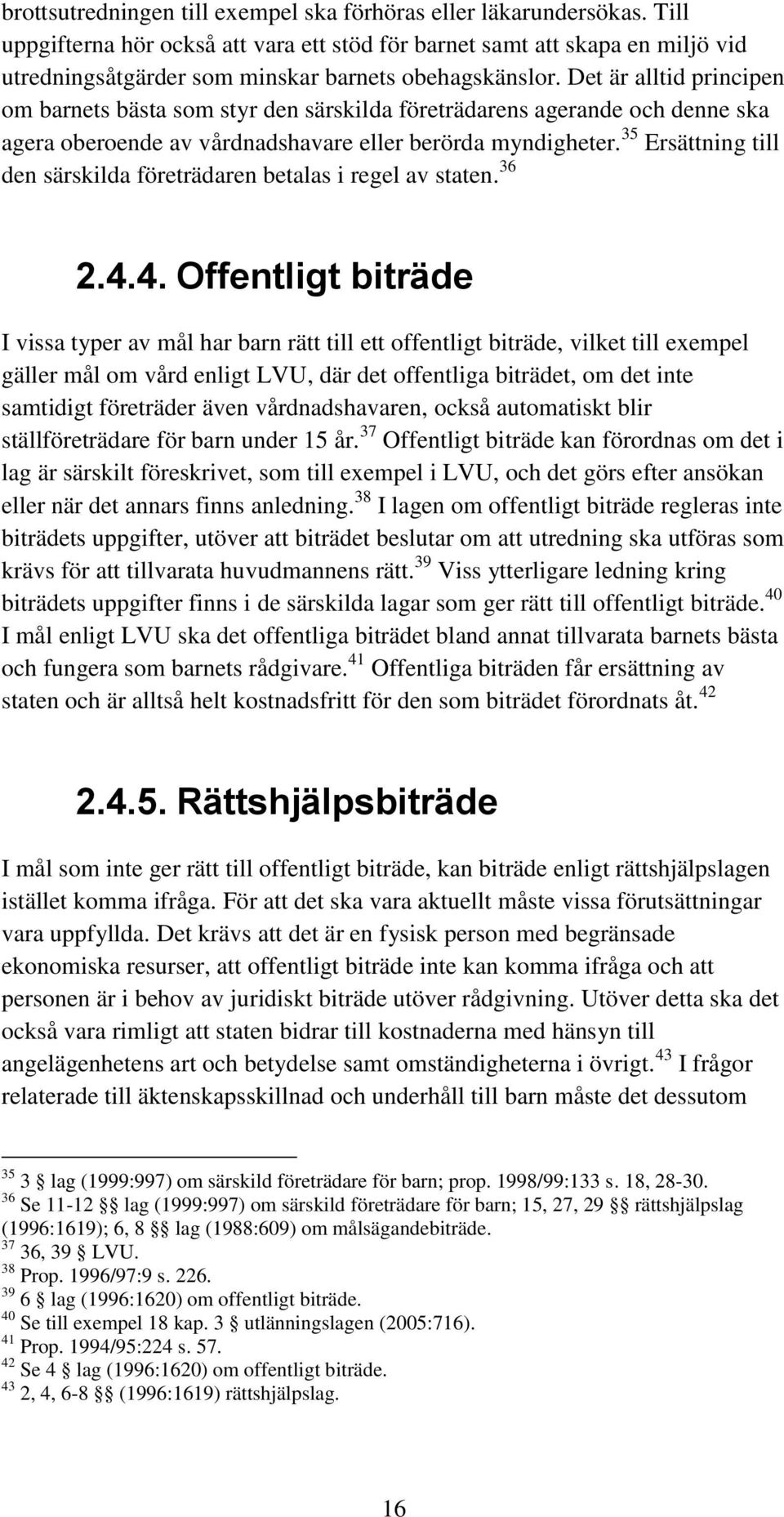 Det är alltid principen om barnets bästa som styr den särskilda företrädarens agerande och denne ska agera oberoende av vårdnadshavare eller berörda myndigheter.