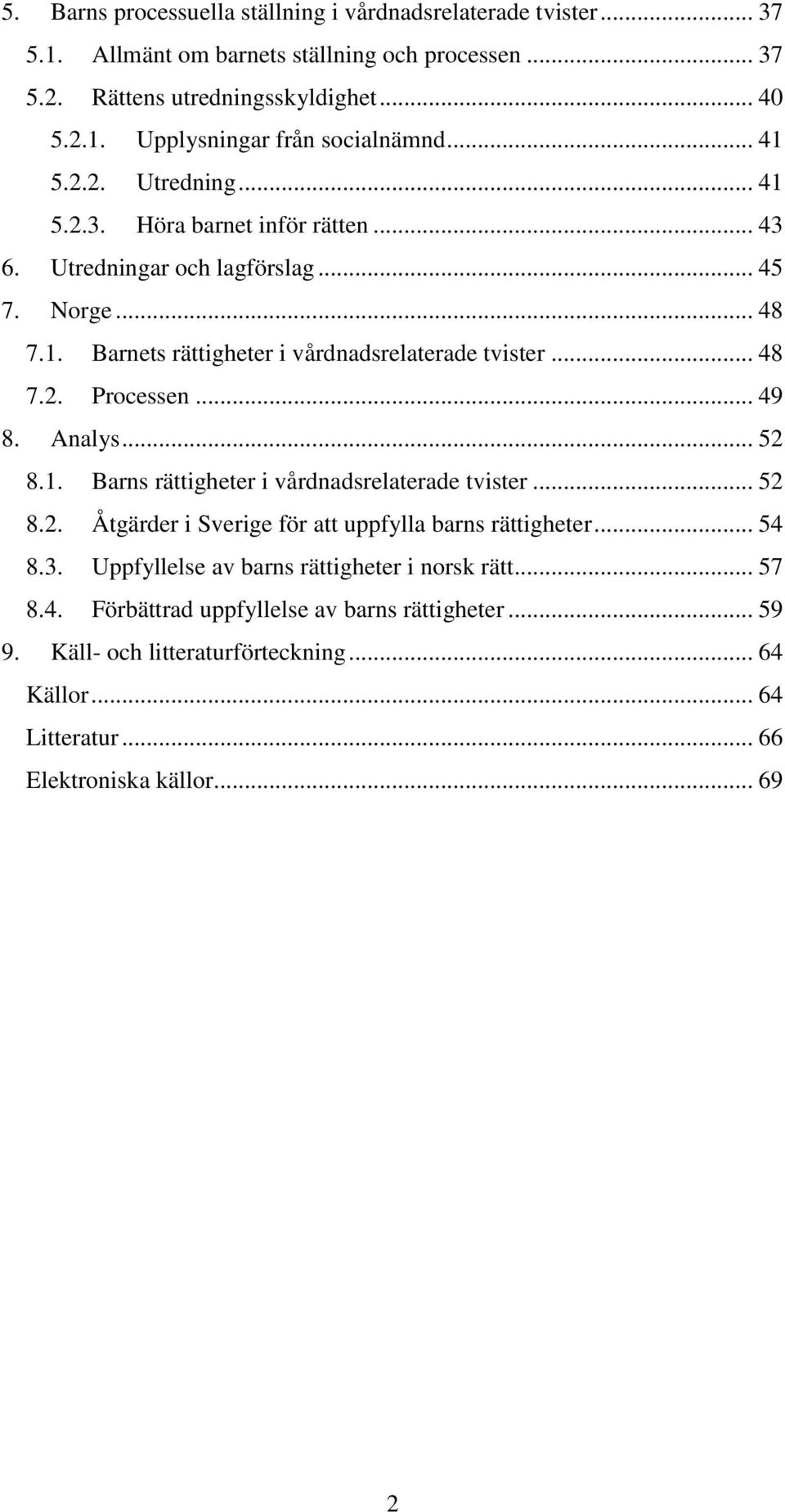 .. 49 8. Analys... 52 8.1. Barns rättigheter i vårdnadsrelaterade tvister... 52 8.2. Åtgärder i Sverige för att uppfylla barns rättigheter... 54 8.3.