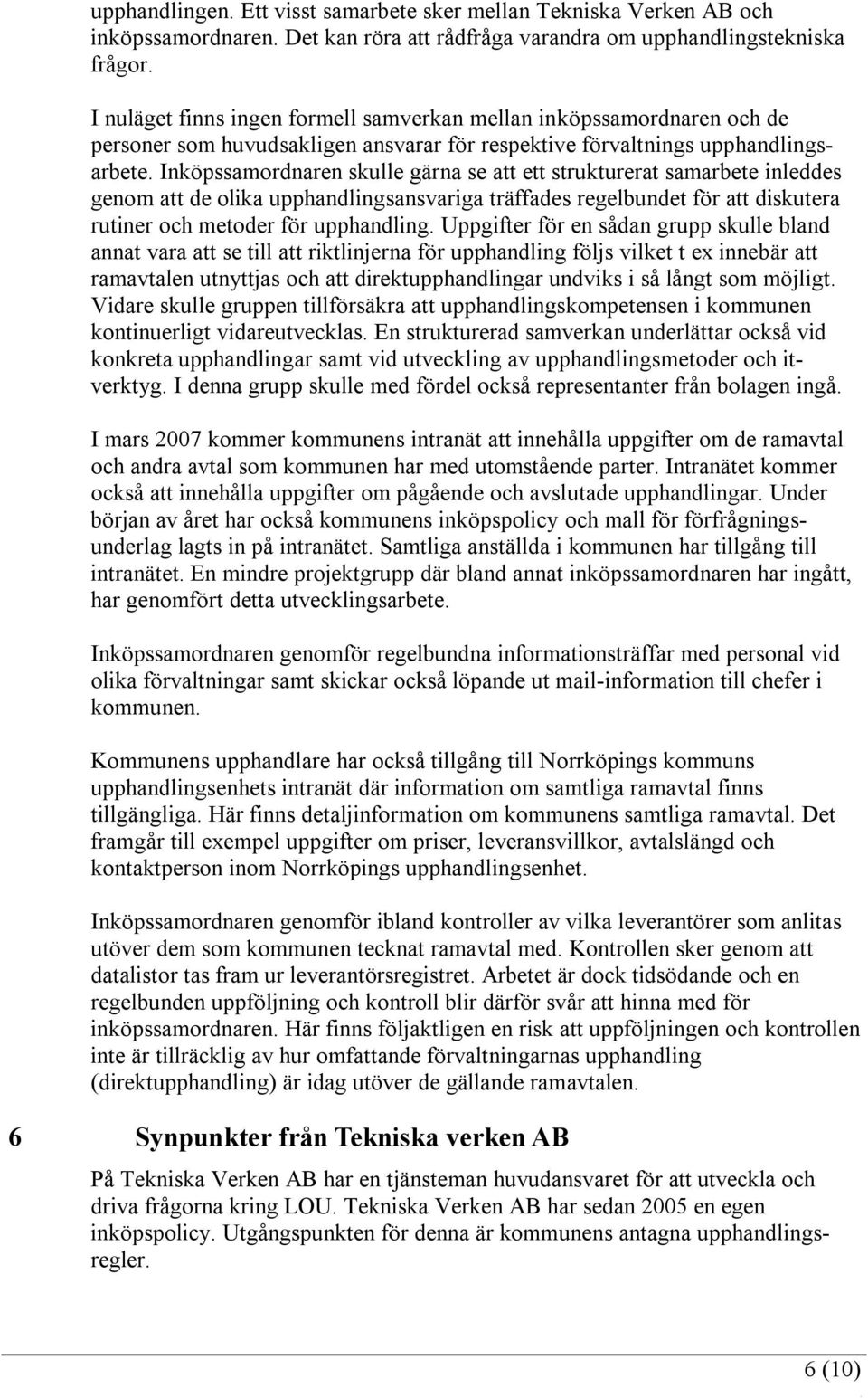 Inköpssamordnaren skulle gärna se att ett strukturerat samarbete inleddes genom att de olika upphandlingsansvariga träffades regelbundet för att diskutera rutiner och metoder för upphandling.