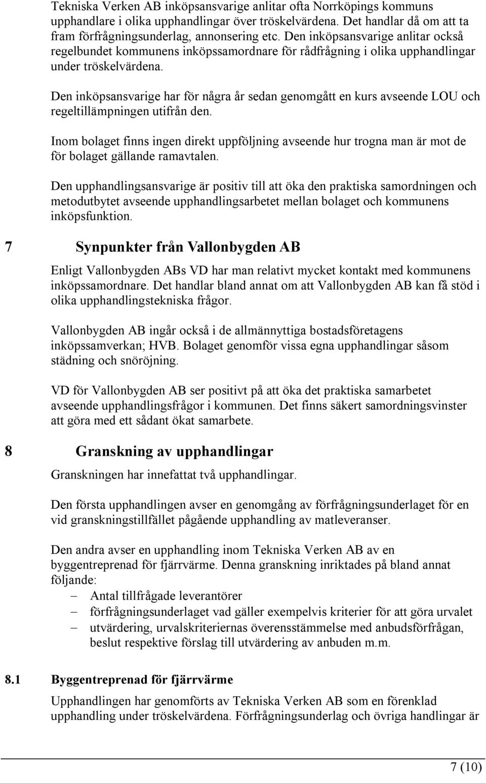 Den inköpsansvarige har för några år sedan genomgått en kurs avseende LOU och regeltillämpningen utifrån den.