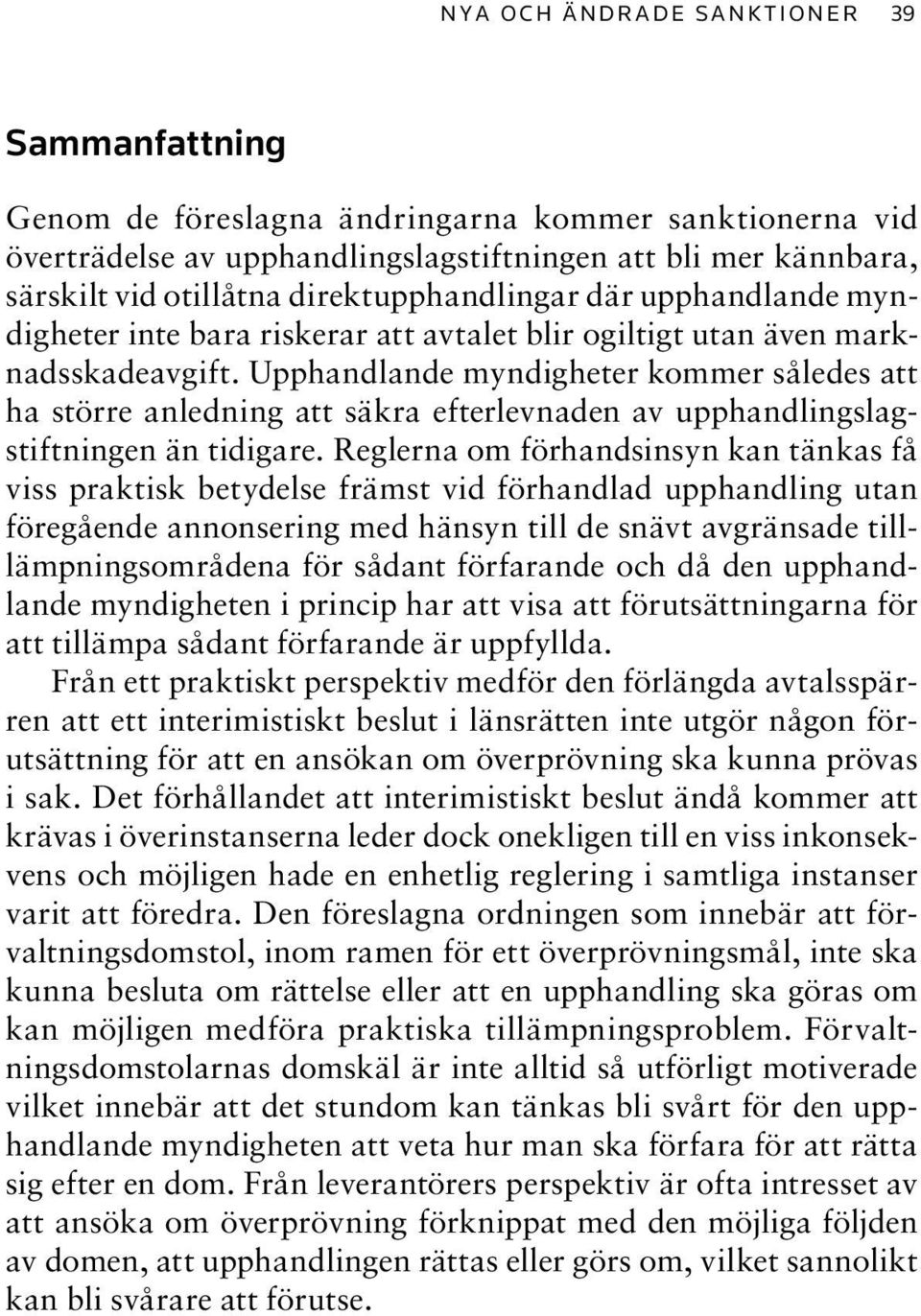 Upphandlande myndigheter kommer således att ha större anledning att säkra efterlevnaden av upphandlingslagstiftningen än tidigare.