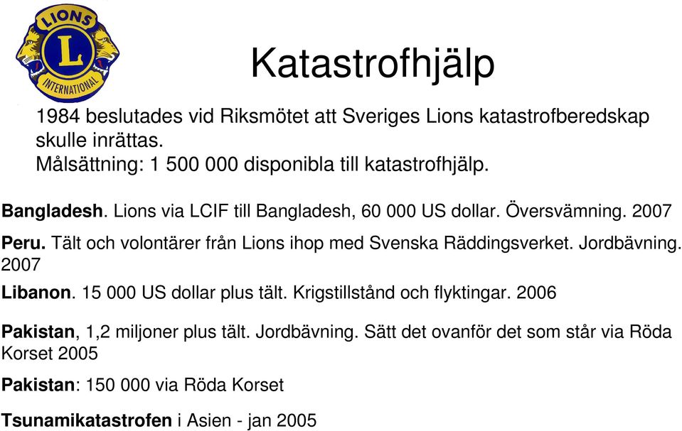 Tält och volontärer från Lions ihop med Svenska Räddingsverket. Jordbävning. 2007 Libanon. 15 000 US dollar plus tält.
