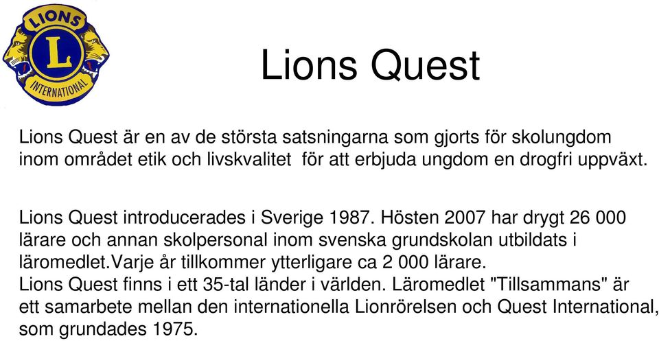 Hösten 2007 har drygt 26 000 lärare och annan skolpersonal inom svenska grundskolan utbildats i läromedlet.