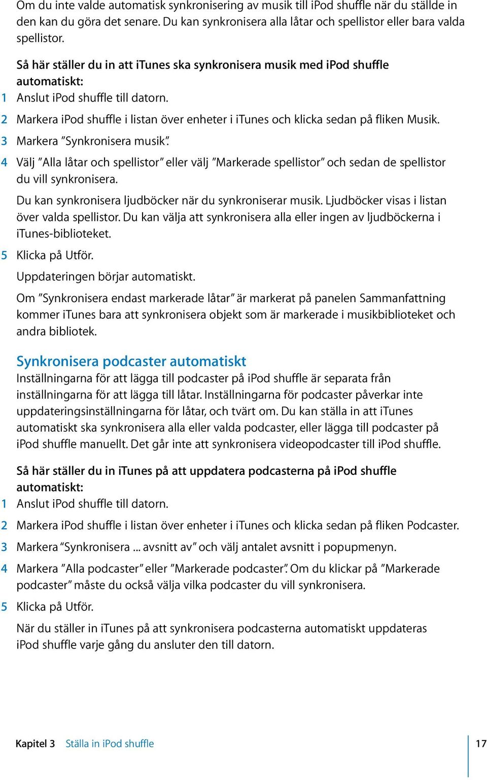 2 Markera ipod shuffle i listan över enheter i itunes och klicka sedan på fliken Musik. 3 Markera Synkronisera musik.