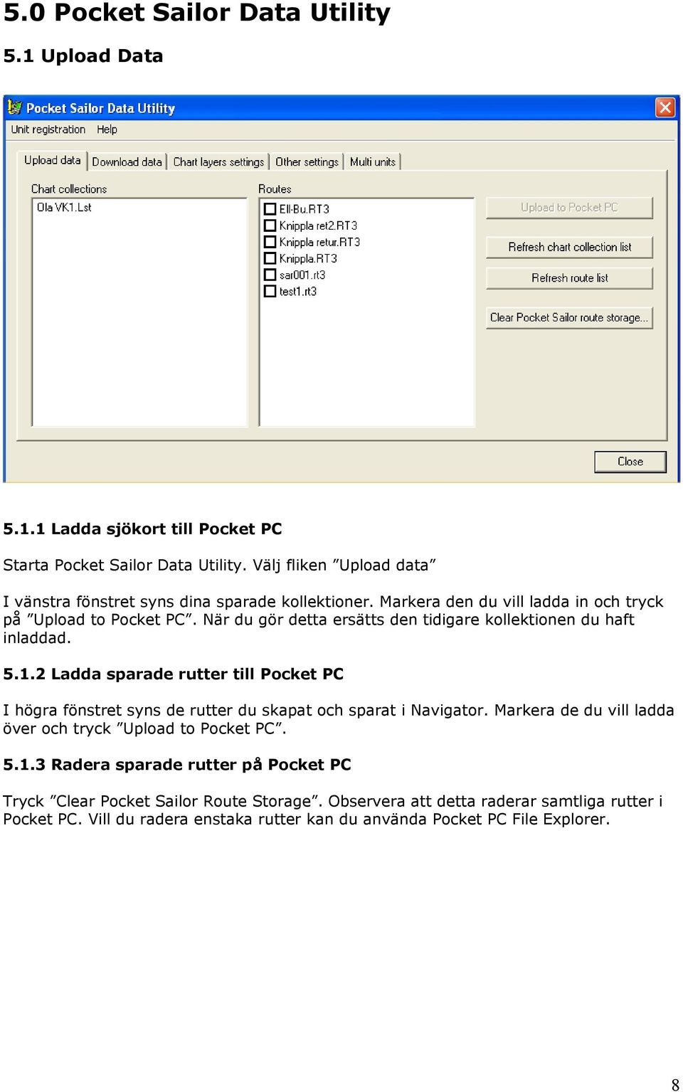 När du gör detta ersätts den tidigare kollektionen du haft inladdad. 5.1.2 Ladda sparade rutter till Pocket PC I högra fönstret syns de rutter du skapat och sparat i Navigator.