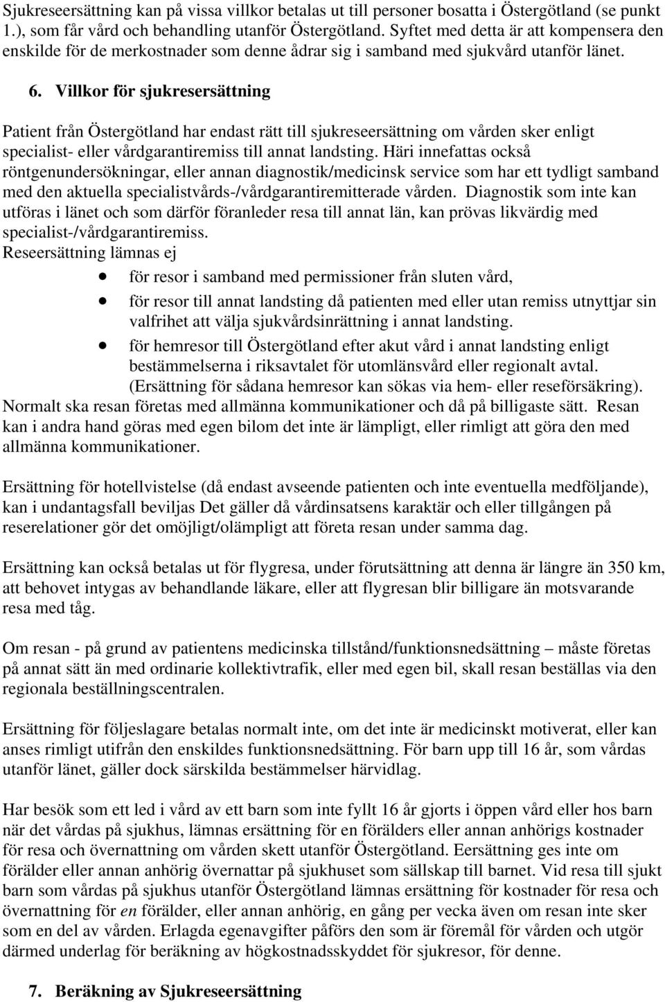 Villkor för sjukresersättning Patient från Östergötland har endast rätt till sjukreseersättning om vården sker enligt specialist- eller vårdgarantiremiss till annat landsting.