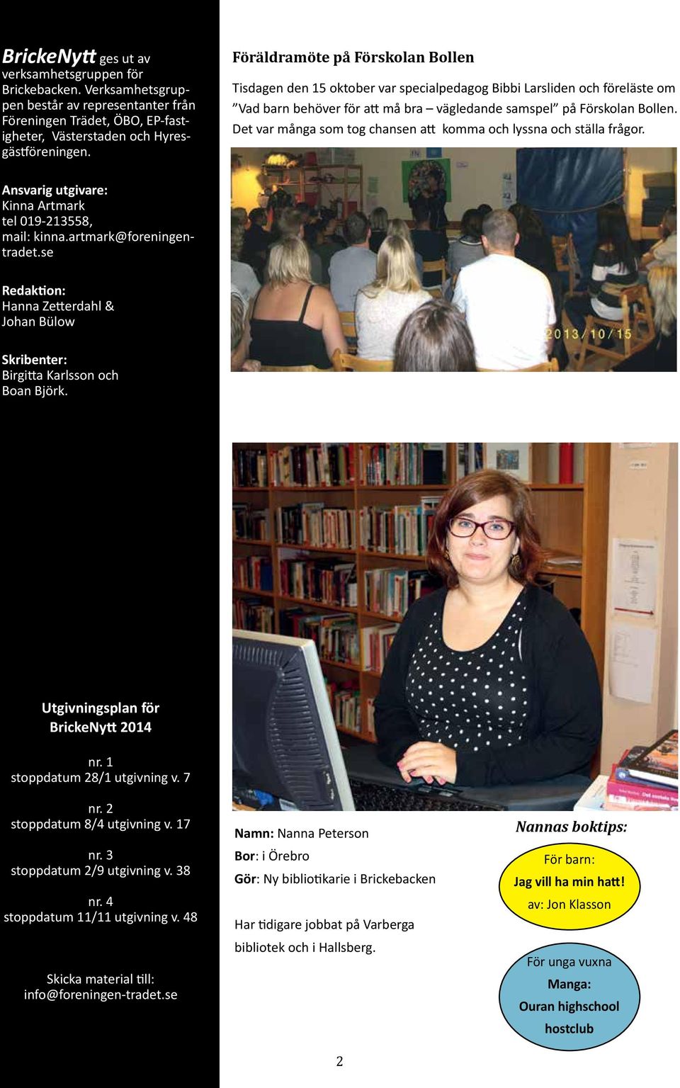 Det var många som tog chansen att komma och lyssna och ställa frågor. Ansvarig utgivare: Kinna Artmark tel 019-213558, mail: kinna.artmark@foreningentradet.