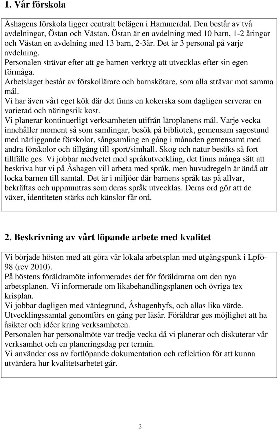 Personalen strävar efter att ge barnen verktyg att utvecklas efter sin egen förmåga. Arbetslaget består av förskollärare och barnskötare, som alla strävar mot samma mål.