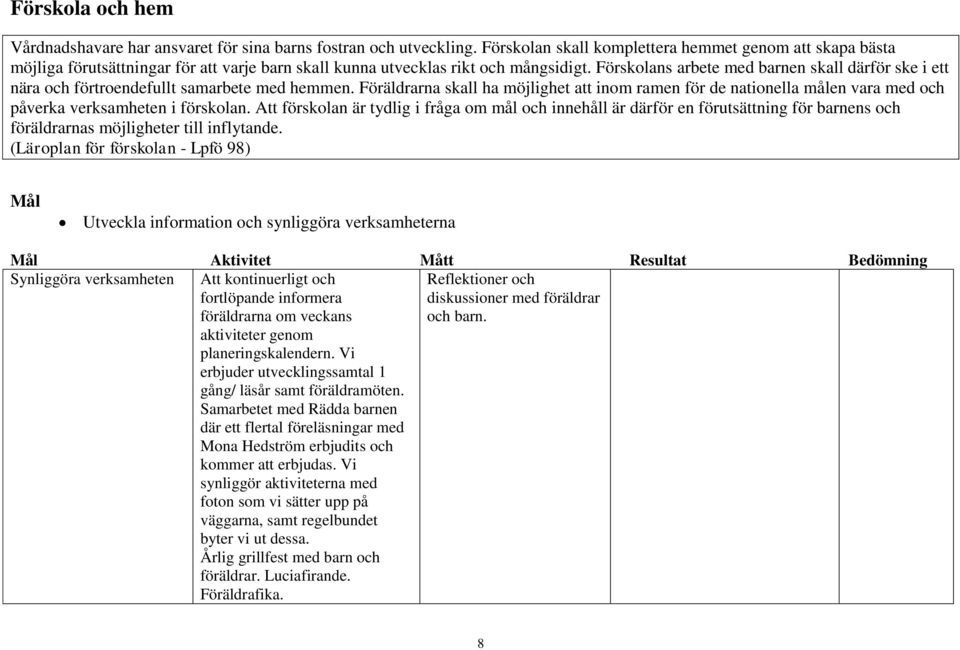 Förskolans arbete med barnen skall därför ske i ett nära och förtroendefullt samarbete med hemmen.