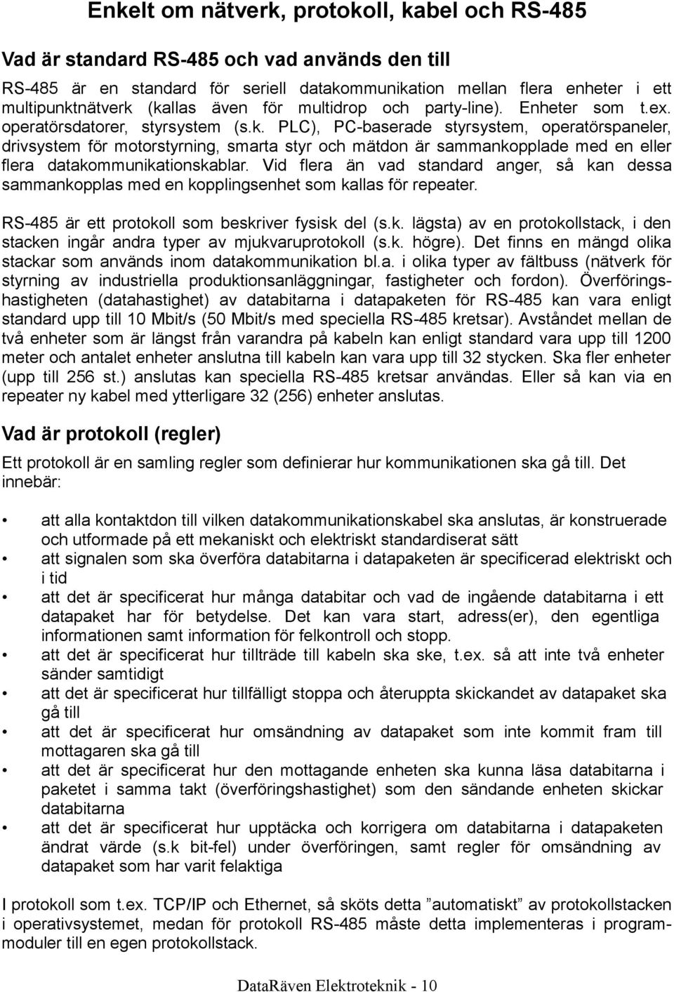 PLC), PC-baserade styrsystem, operatörspaneler, drivsystem för motorstyrning, smarta styr och mätdon är sammankopplade med en eller flera datakommunikationskablar.