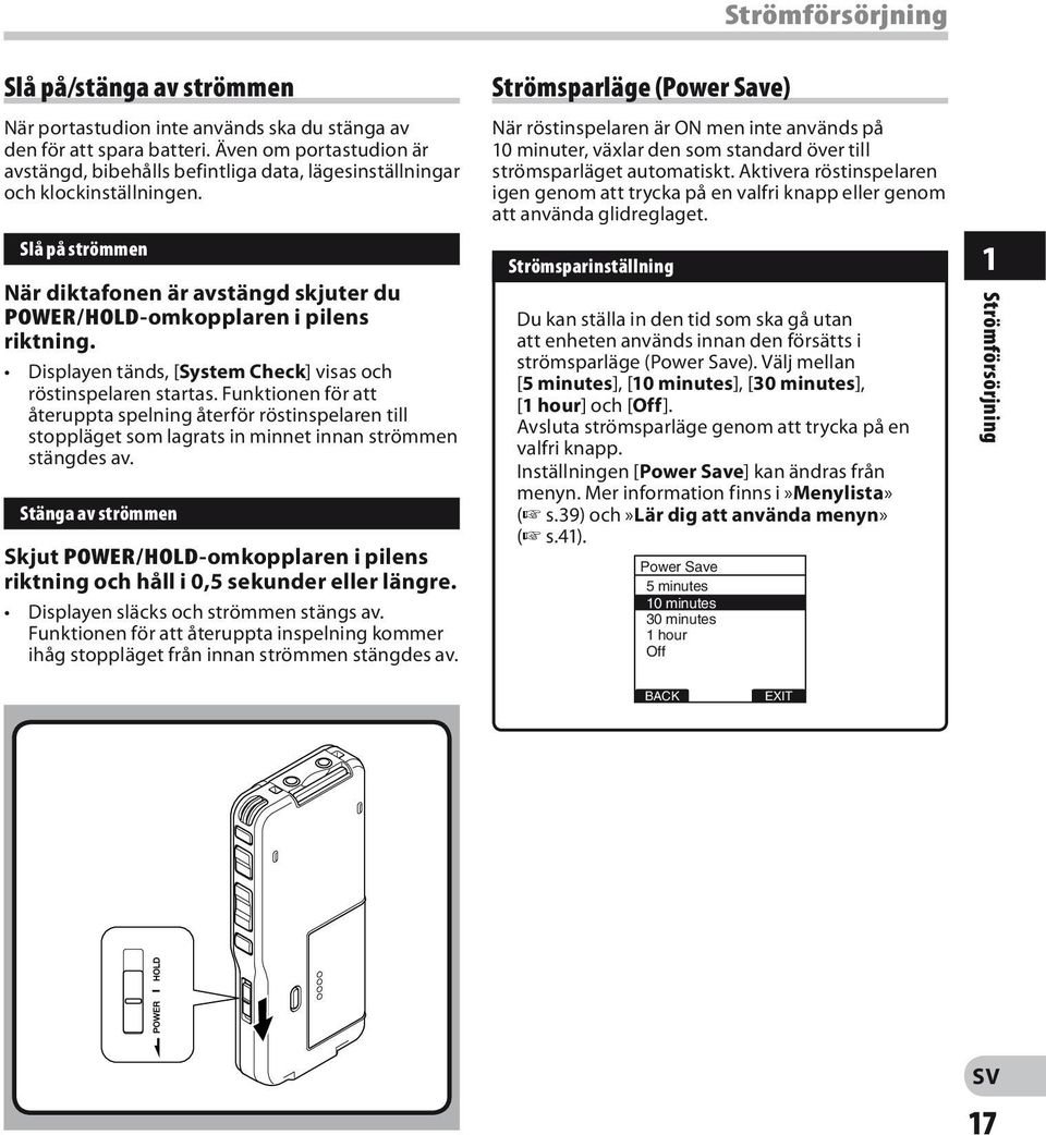 Displayen tänds, [System Check] visas och röstinspelaren startas. Funktionen för att återuppta spelning återför röstinspelaren till stoppläget som lagrats in minnet innan strömmen stängdes av.