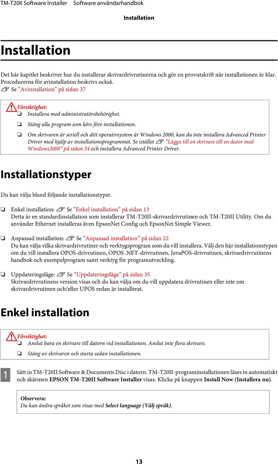 Om skrivaren är seriell och ditt operativsystem är Windows 2000, kan du inte installera Advanced Printer Driver med hjälp av installationsprogrammet.