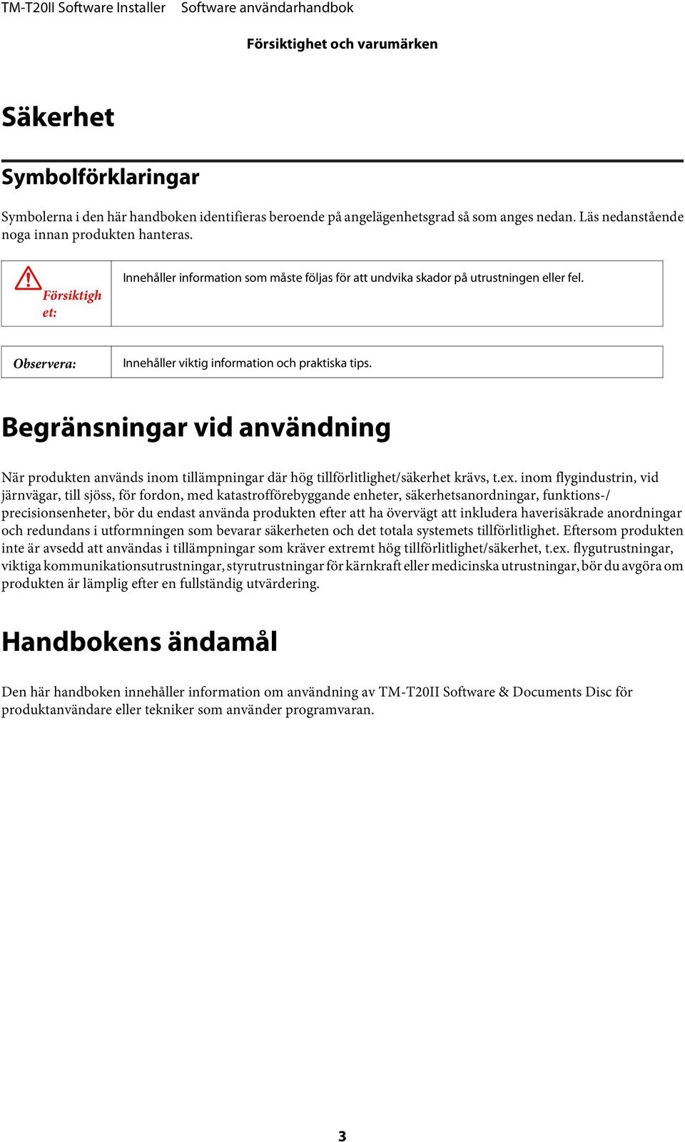 Begränsningar vid användning När produkten används inom tillämpningar där hög tillförlitlighet/säkerhet krävs, t.ex.