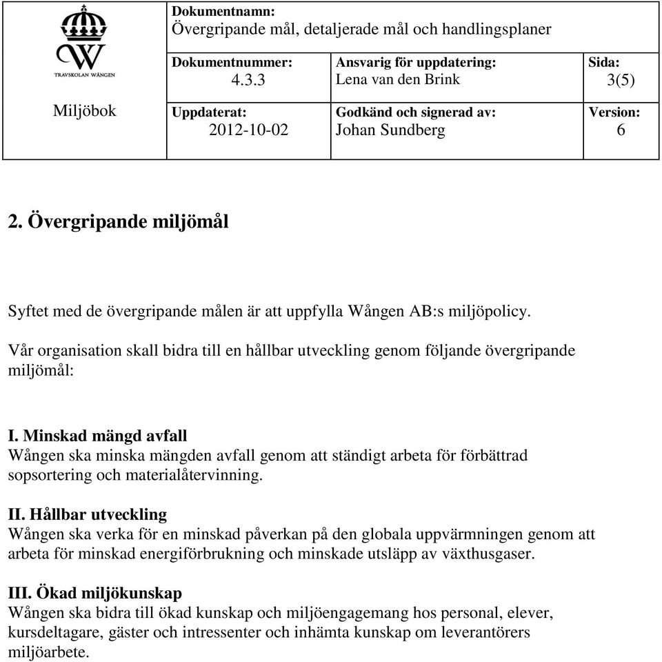 Minskad mängd avfall Wången ska minska mängden avfall genom att ständigt arbeta för förbättrad sopsortering och materialåtervinning. II.