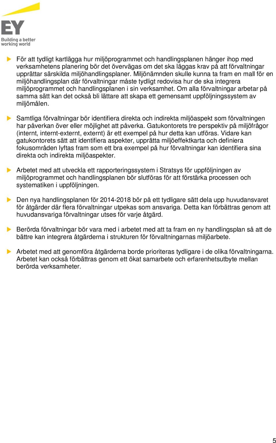 Miljönämnden skulle kunna ta fram en mall för en miljöhandlingsplan där förvaltningar måste tydligt redovisa hur de ska integrera miljöprogrammet och handlingsplanen i sin verksamhet.