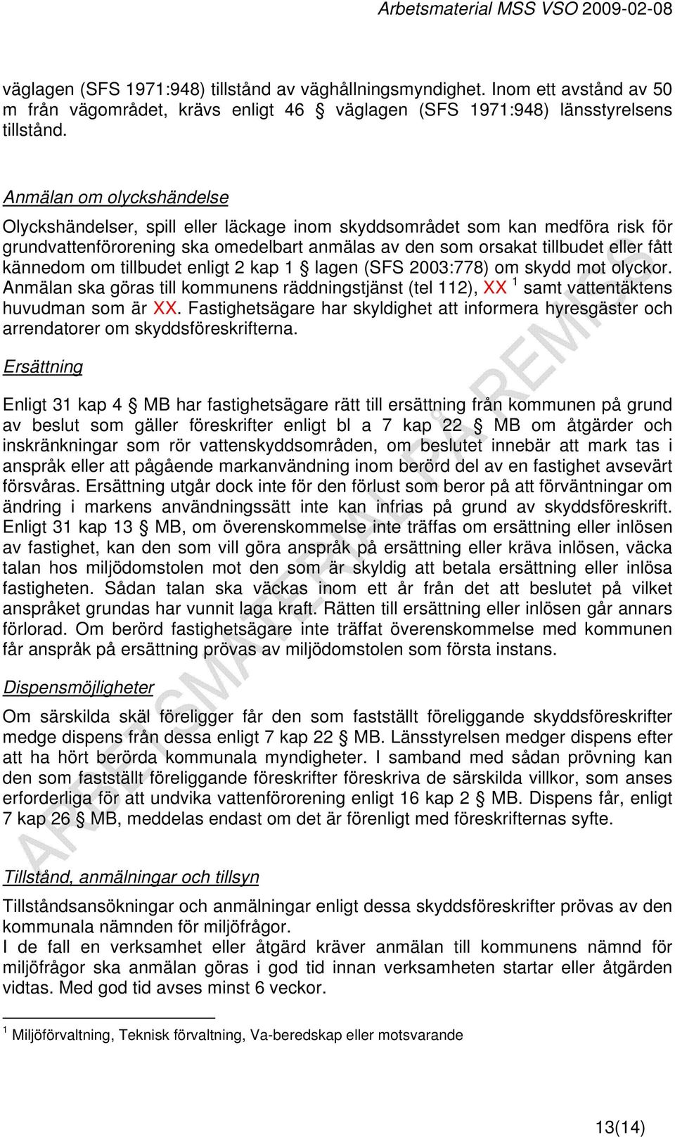 kännedom om tillbudet enligt 2 kap 1 lagen (SFS 2003:778) om skydd mot olyckor. Anmälan ska göras till kommunens räddningstjänst (tel 112), XX 1 samt vattentäktens huvudman som är XX.