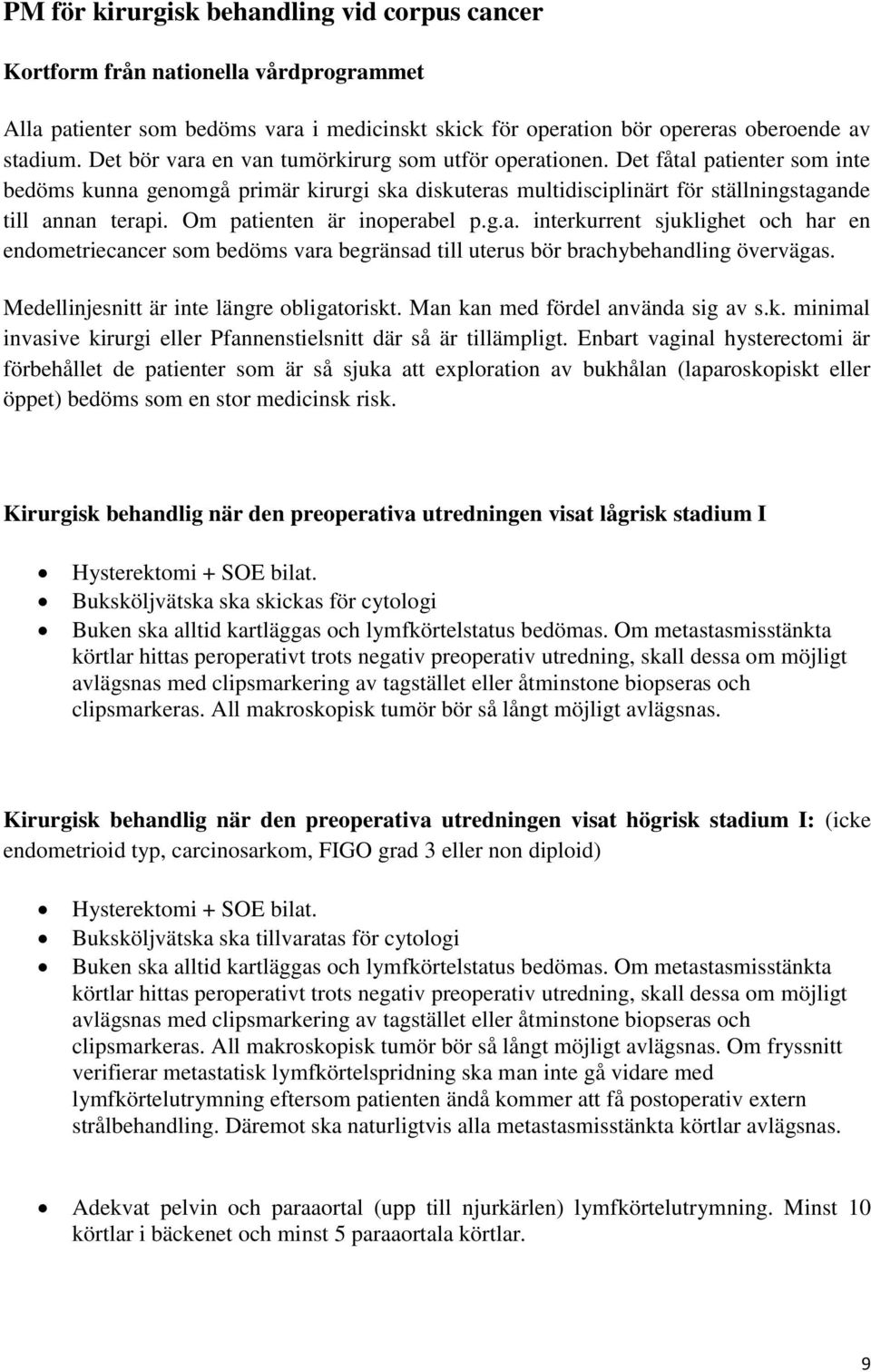 Om patienten är inoperabel p.g.a. interkurrent sjuklighet och har en endometriecancer som bedöms vara begränsad till uterus bör brachybehandling övervägas.