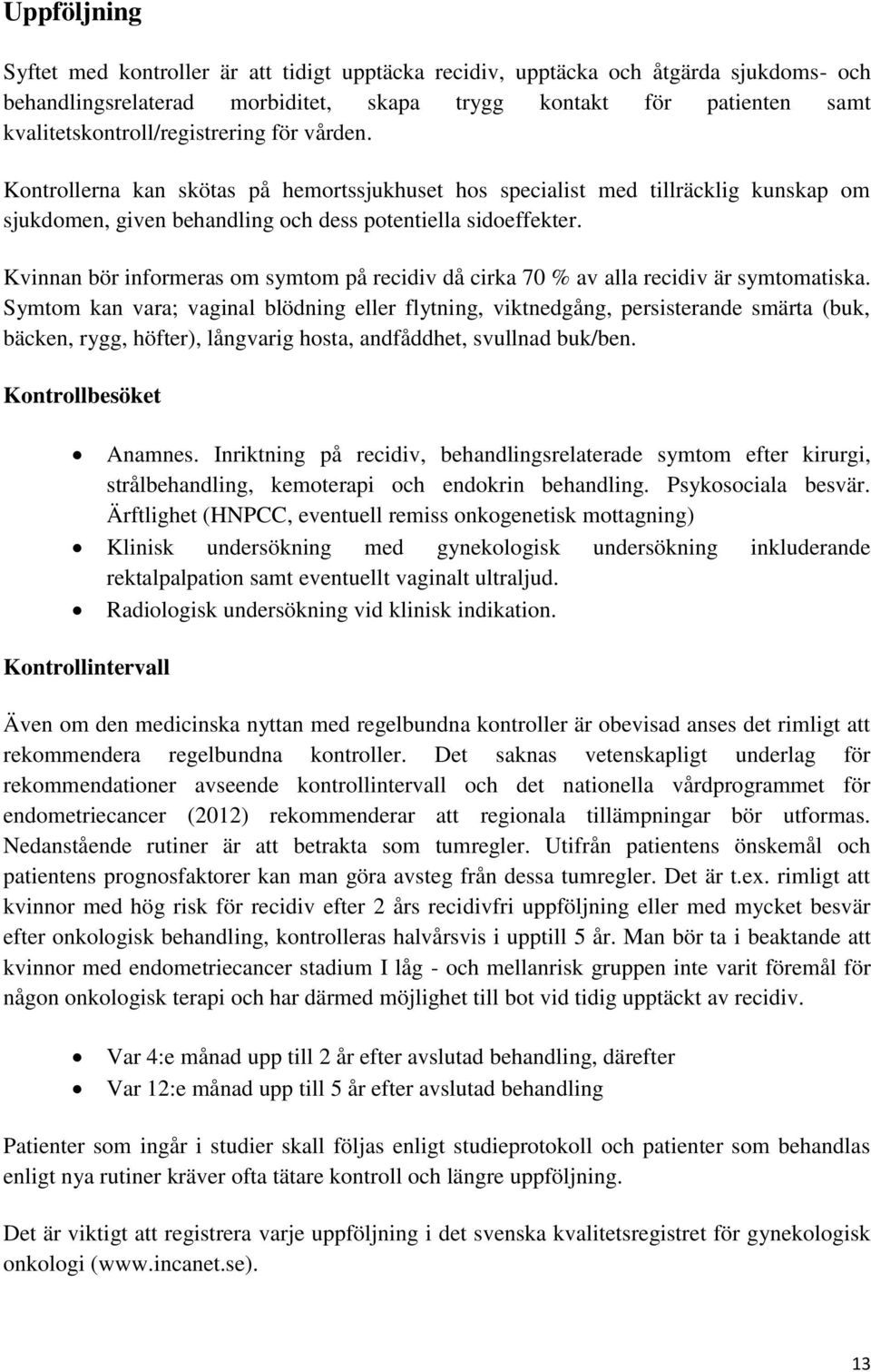 Kvinnan bör informeras om symtom på recidiv då cirka 70 % av alla recidiv är symtomatiska.