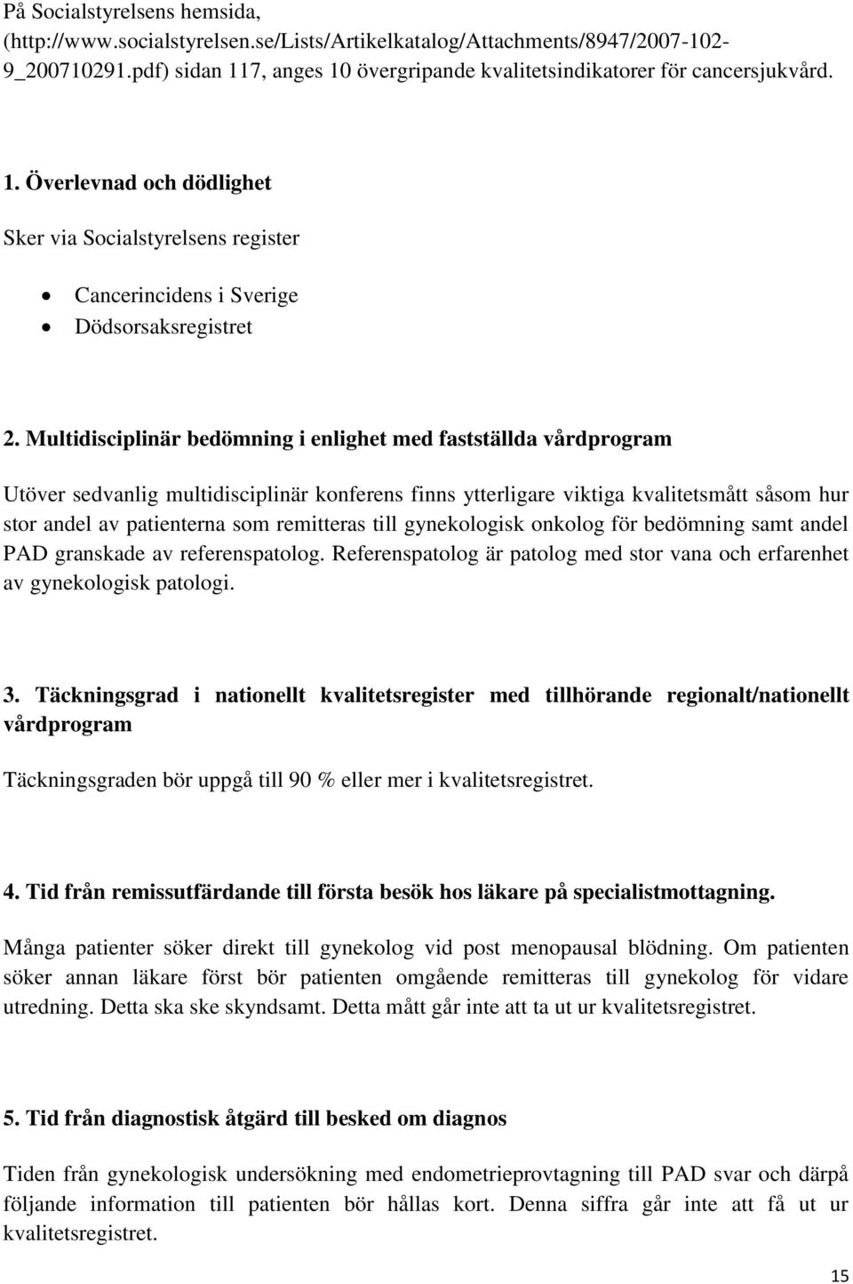 Multidisciplinär bedömning i enlighet med fastställda vårdprogram Utöver sedvanlig multidisciplinär konferens finns ytterligare viktiga kvalitetsmått såsom hur stor andel av patienterna som