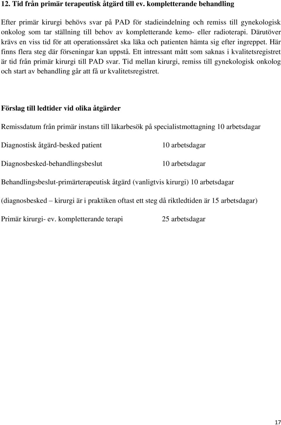 Därutöver krävs en viss tid för att operationssåret ska läka och patienten hämta sig efter ingreppet. Här finns flera steg där förseningar kan uppstå.