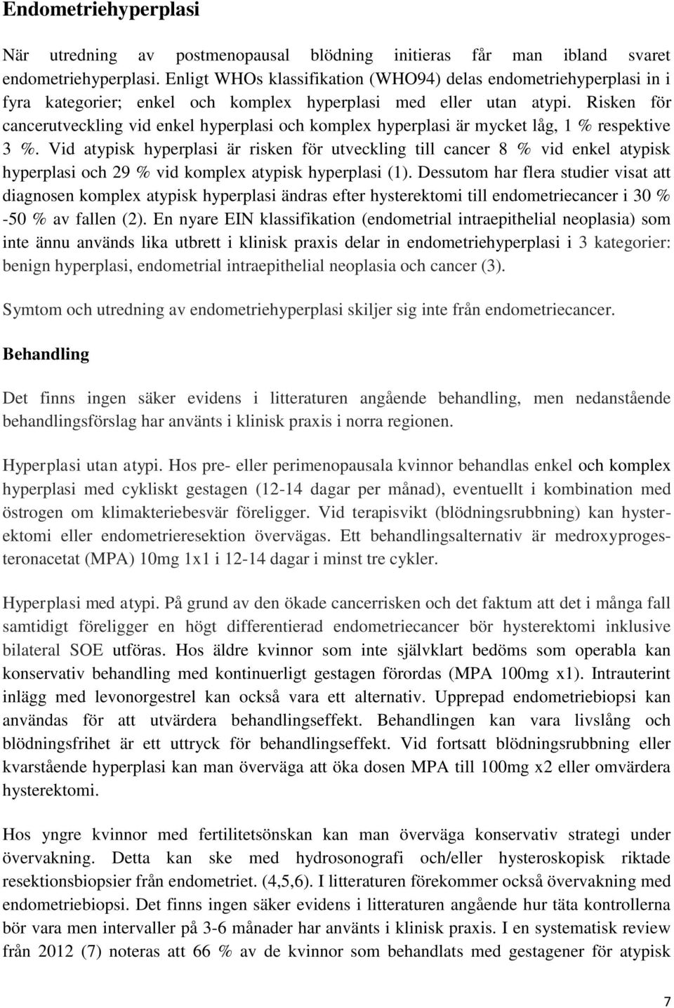 Risken för cancerutveckling vid enkel hyperplasi och komplex hyperplasi är mycket låg, 1 % respektive 3 %.