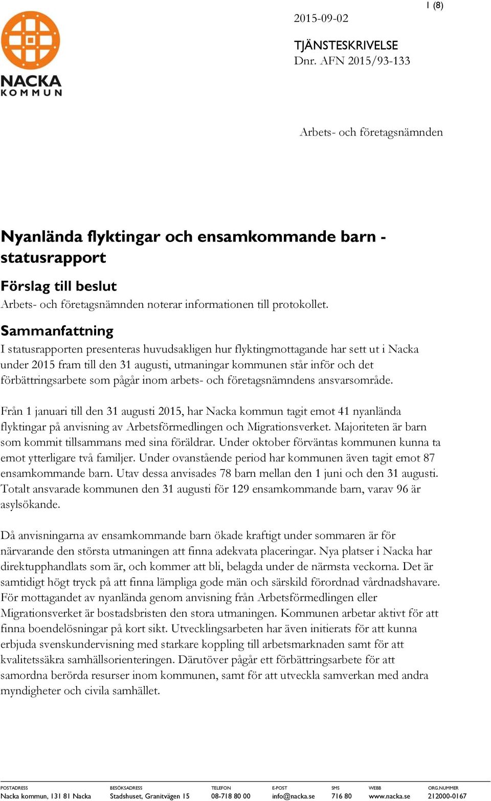 Sammanfattning I statusrapporten presenteras huvudsakligen hur flyktingmottagande har sett ut i Nacka under 2015 fram till den 31 augusti, utmaningar kommunen står inför och det förbättringsarbete