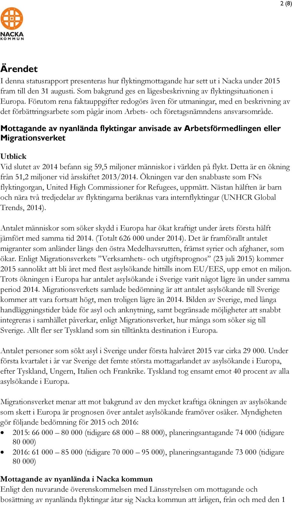 Mottagande av nyanlända flyktingar anvisade av Arbetsförmedlingen eller Migrationsverket Utblick Vid slutet av 2014 befann sig 59,5 miljoner människor i världen på flykt.