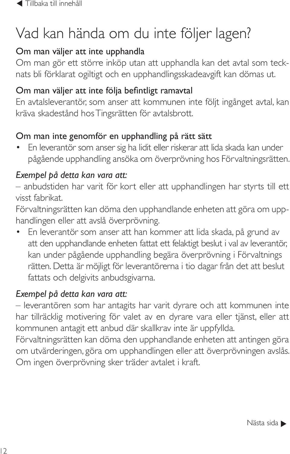 Om man ine genomför en upphandling på rä sä En leveranör som anser sig ha lidi eller riskerar a lida skada kan under pågående upphandling ansöka om överprövning hos Förvalningsräen.