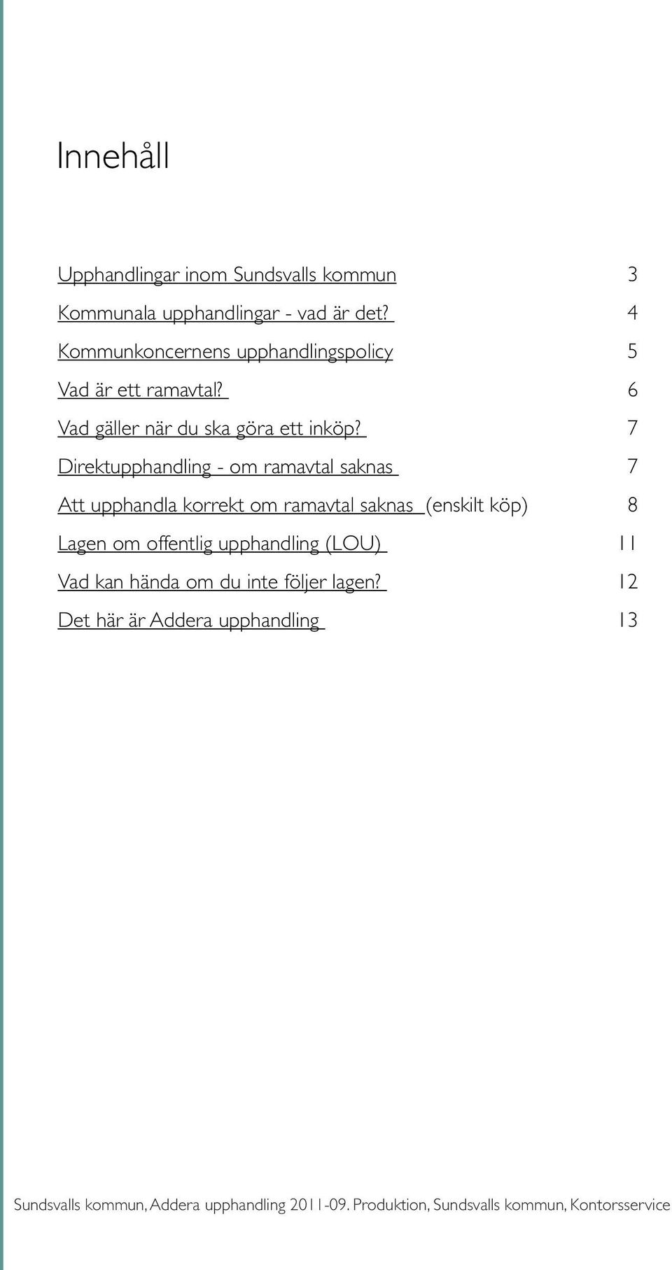 7 Direkupphandling - om ramaval saknas 7 A upphandla korrek om ramaval saknas (enskil köp) 8 Lagen om offenlig