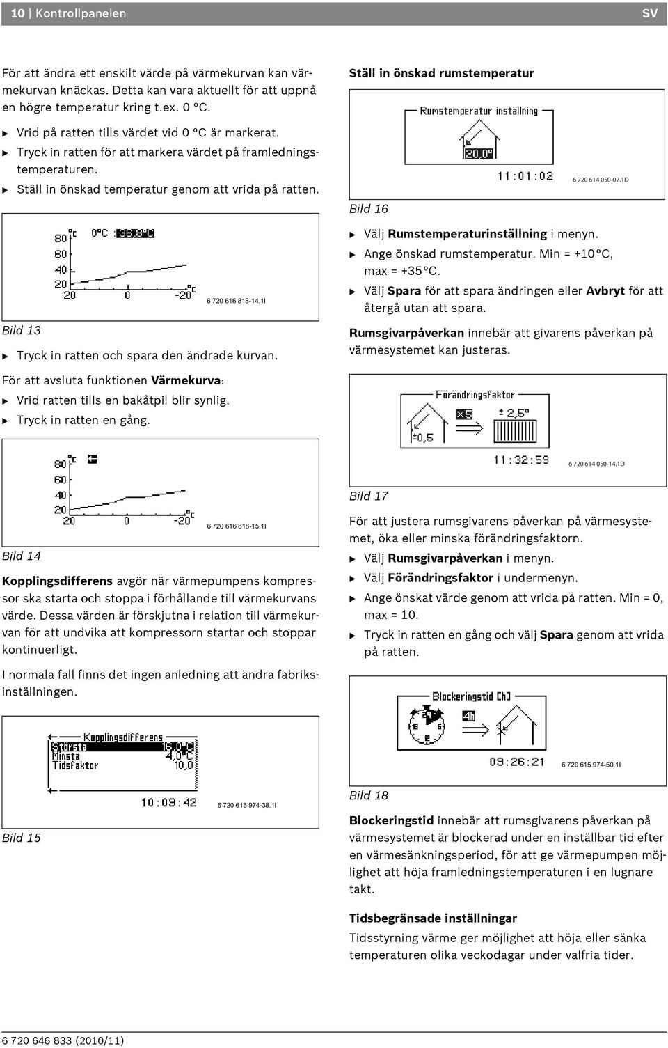 Ställ in önskad rumstemperatur Bild 16 6 720 614 050-07.1D Bild 13 6 720 616 818-14.1I B Tryck in ratten och spara den ändrade kurvan. B Välj Rumstemperaturinställning i menyn.