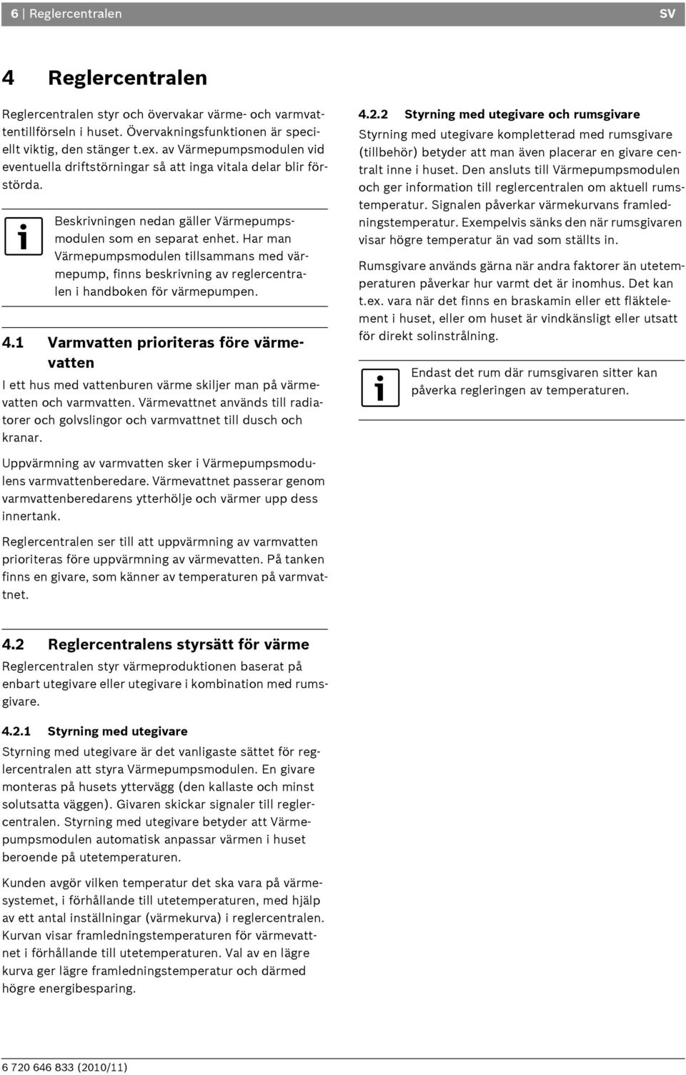 Har man Värmepumpsmodulen tillsammans med värmepump, finns beskrivning av reglercentralen i handboken för värmepumpen. 4.