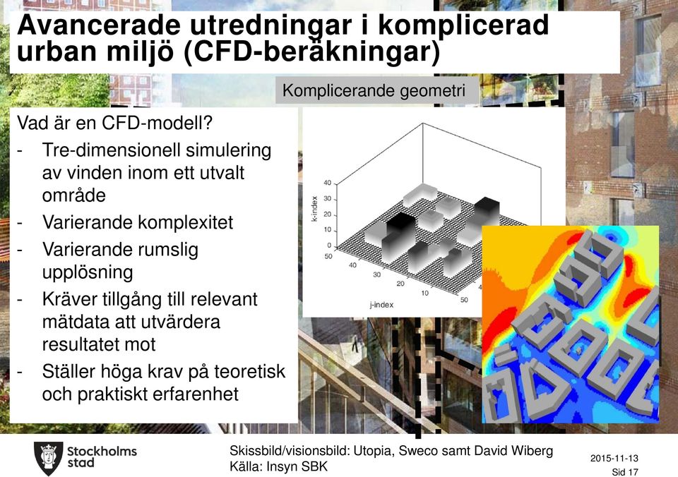 upplösning - Kräver tillgång till relevant mätdata att utvärdera resultatet mot - Ställer höga krav på