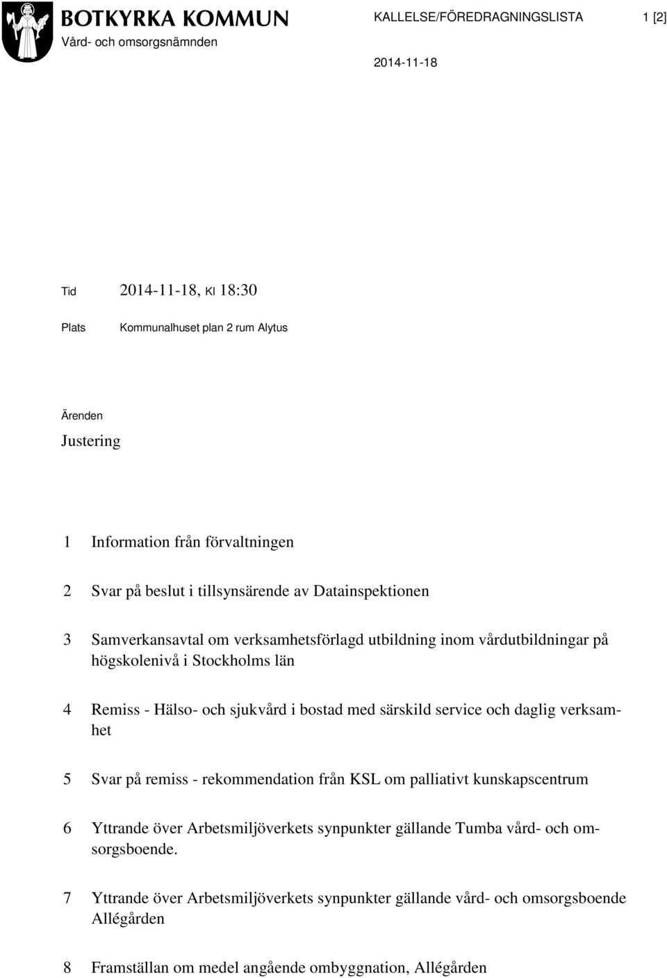 - Hälso- och sjukvård i bostad med särskild service och daglig verksamhet 5 Svar på remiss - rekommendation från KSL om palliativt kunskapscentrum 6 Yttrande över Arbetsmiljöverkets
