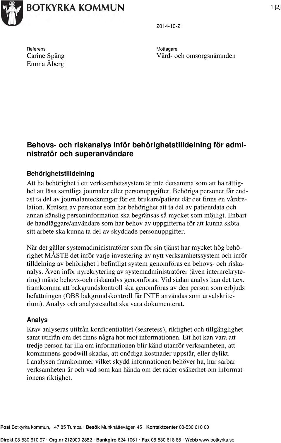 Behöriga personer får endast ta del av journalanteckningar för en brukare/patient där det finns en vårdrelation.