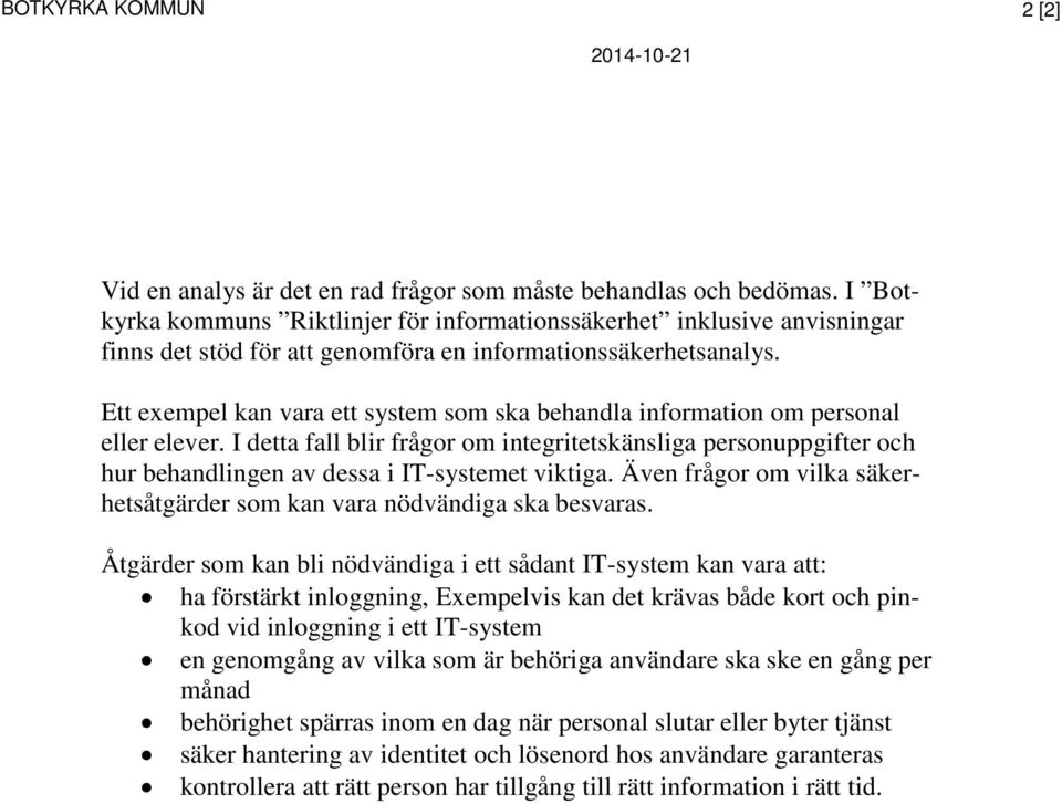 Ett exempel kan vara ett system som ska behandla information om personal eller elever.