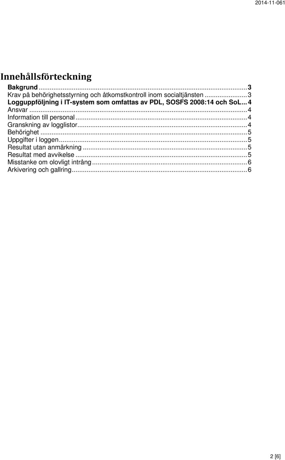 .. 3 Logguppföljning i IT-system som omfattas av PDL, SOSFS 2008:14 och SoL... 4 Ansvar.
