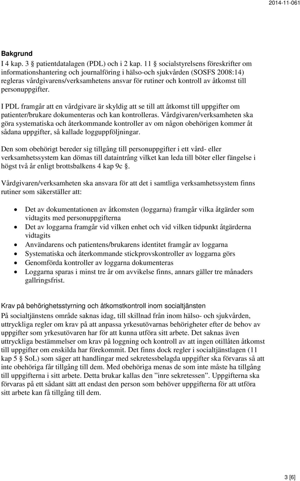 personuppgifter. I PDL framgår att en vårdgivare är skyldig att se till att åtkomst till uppgifter om patienter/brukare dokumenteras och kan kontrolleras.
