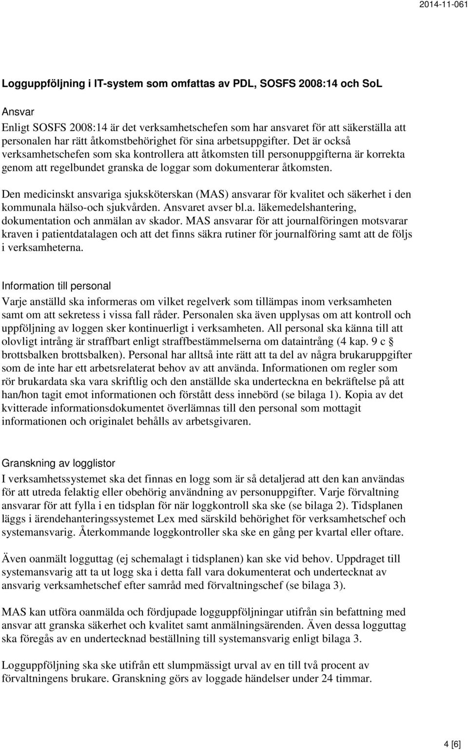 Det är också verksamhetschefen som ska kontrollera att åtkomsten till personuppgifterna är korrekta genom att regelbundet granska de loggar som dokumenterar åtkomsten.