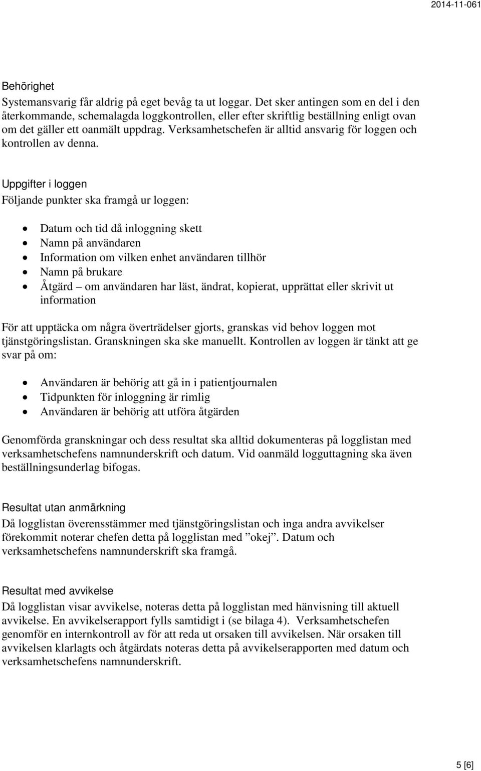 Verksamhetschefen är alltid ansvarig för loggen och kontrollen av denna.
