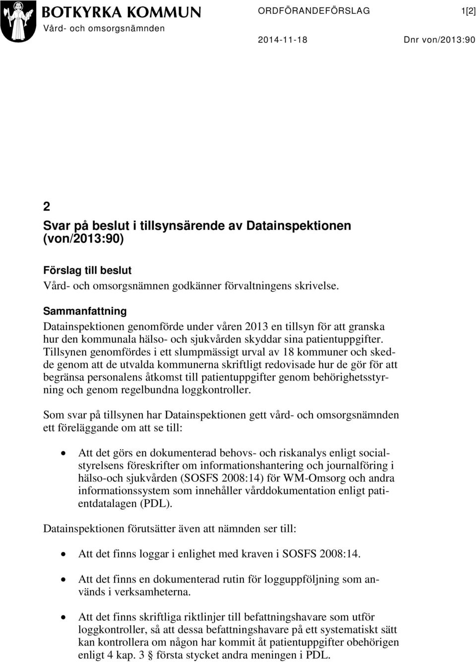 Tillsynen genomfördes i ett slumpmässigt urval av 18 kommuner och skedde genom att de utvalda kommunerna skriftligt redovisade hur de gör för att begränsa personalens åtkomst till patientuppgifter