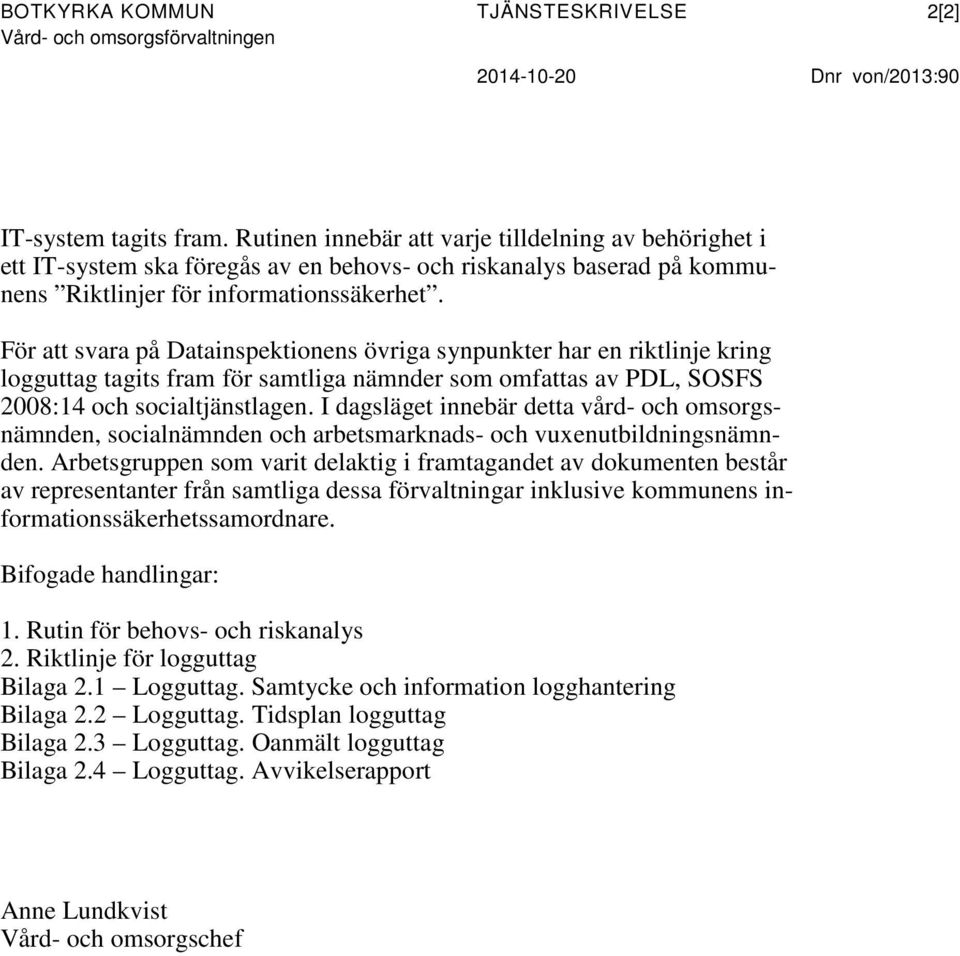 För att svara på Datainspektionens övriga synpunkter har en riktlinje kring logguttag tagits fram för samtliga nämnder som omfattas av PDL, SOSFS 2008:14 och socialtjänstlagen.