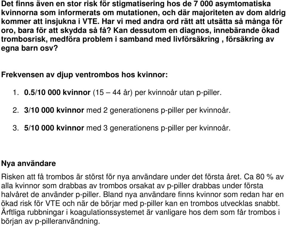 Kan dessutom en diagnos, innebärande ökad trombosrisk, medföra problem i samband med livförsäkring, försäkring av egna barn osv? Frekvensen av djup ventrombos hos kvinnor: 1. 0.