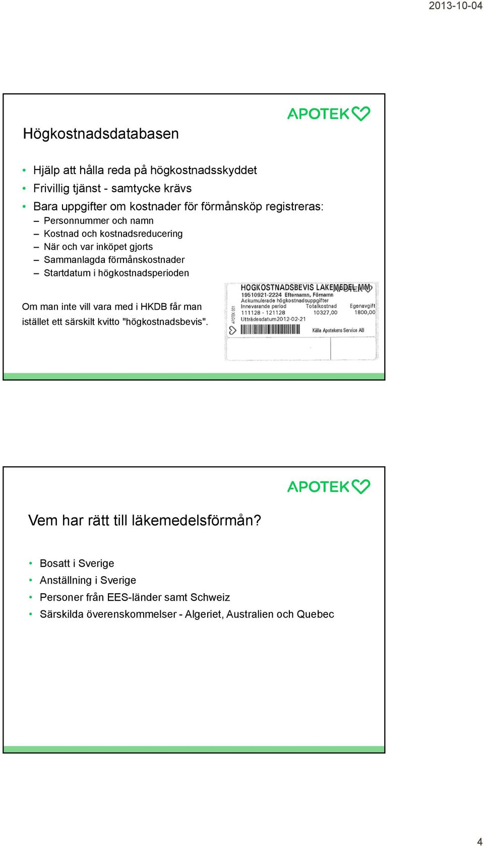 högkostnadsperioden Om man inte vill vara med i HKDB får man istället ett särskilt kvitto "högkostnadsbevis".