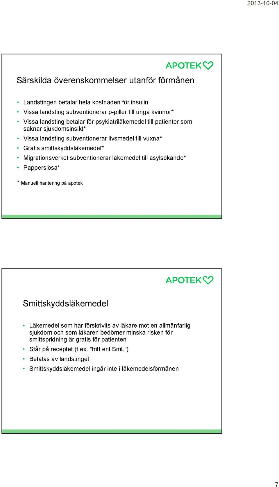 läkemedel till asylsökande* Papperslösa* * Manuell hantering på apotek Smittskyddsläkemedel Läkemedel som har förskrivits av läkare mot en allmänfarlig sjukdom och som läkaren