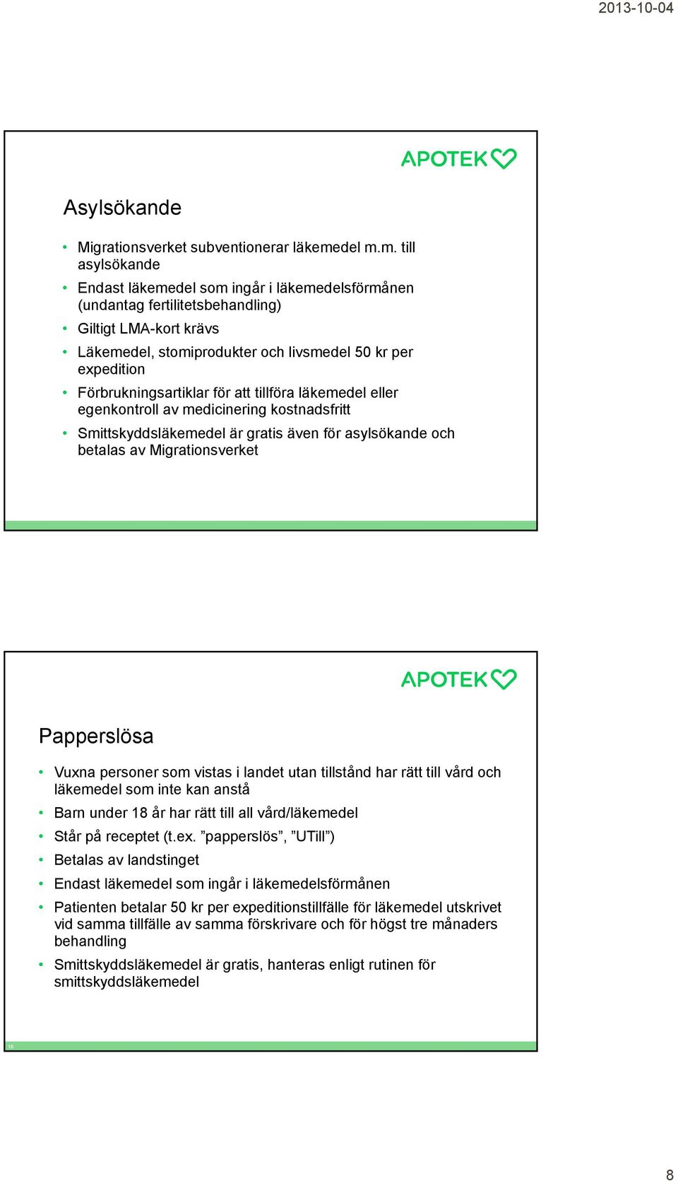 m. till asylsökande Endast läkemedel som ingår i läkemedelsförmånen (undantag fertilitetsbehandling) Giltigt LMA-kort krävs Läkemedel, stomiprodukter och livsmedel 50 kr per expedition